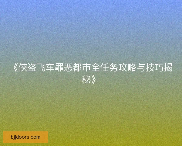 《侠盗飞车罪恶都市全任务攻略与技巧揭秘》